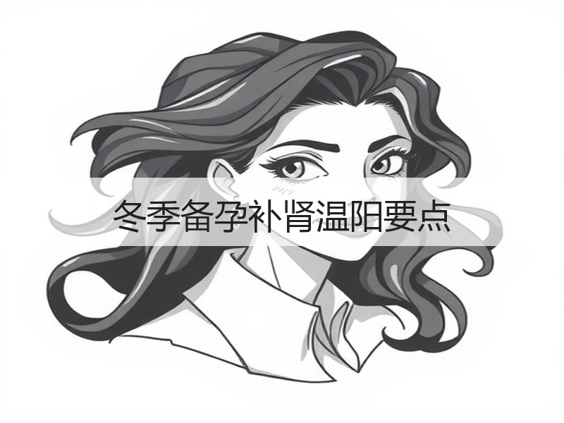 冬季备孕补肾温阳要点