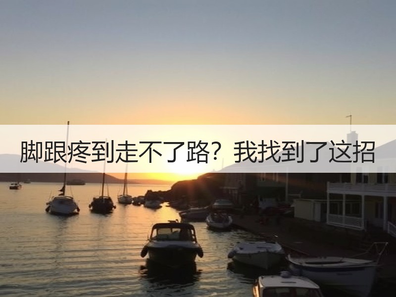 脚跟疼到走不了路？我找到了这招